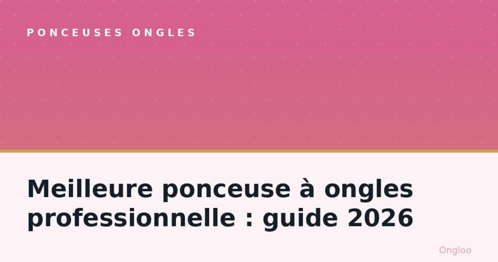 Meilleure ponceuse à ongles professionnelle : guide 2026